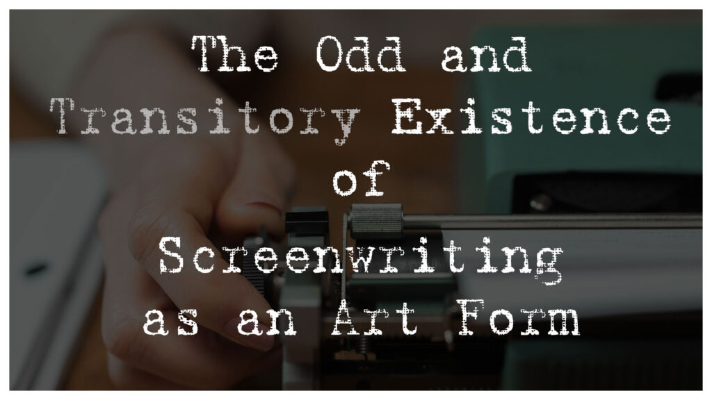 The Odd and Transitory Existence of Screenwriting as an Art Form